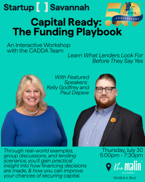 Event flyer for a Startup Savannah and CADDA co-hosted workshop titled "Capital Ready: The Funding Playbook." The flyer describes an interactive workshop featuring CADDA speakers Kelly Godfrey and Paul Depew, with headshots of both. Event takes place Thursday, July 30, from 5–7:30 p.m. at The Malin Savannah, 119 MLK Jr. Blvd. Tagline reads "Learn What Lenders Look For Before They Say Yes." The CADDA 50th Anniversary logo appears in the upper right corner.